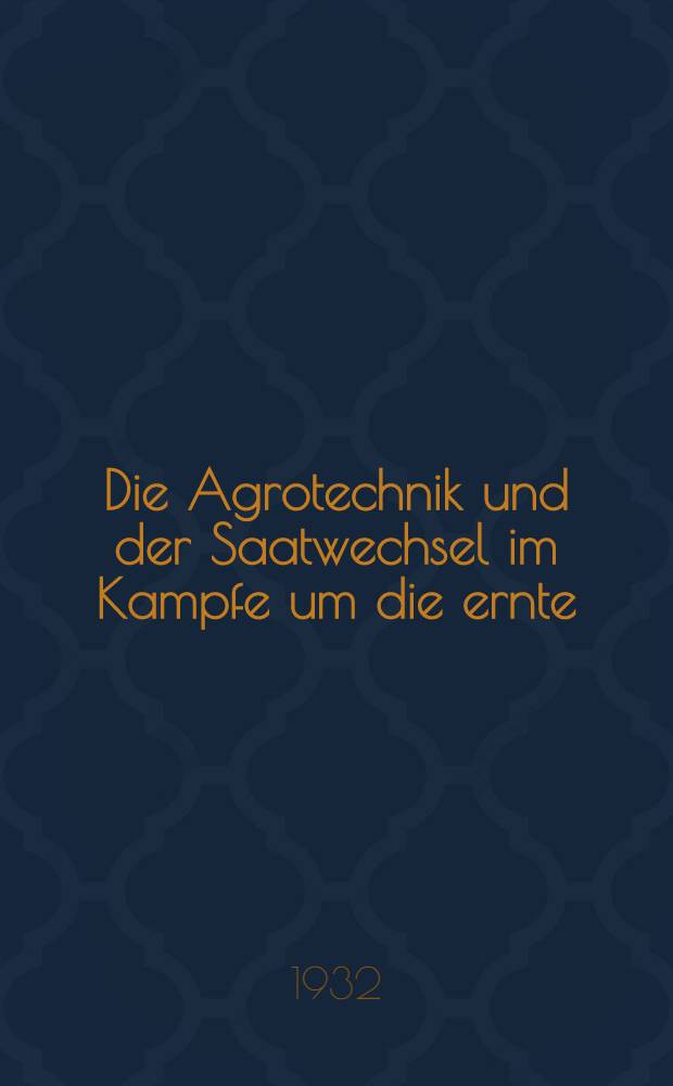 ... Die Agrotechnik und der Saatwechsel im Kampfe um die ernte