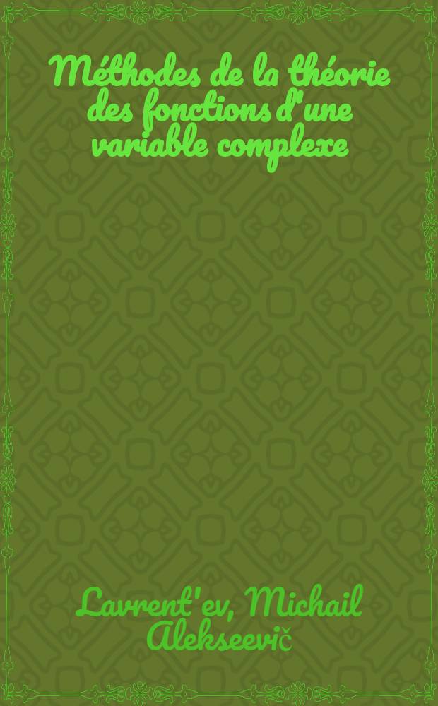 Méthodes de la théorie des fonctions d'une variable complexe : Trad. du russe ...