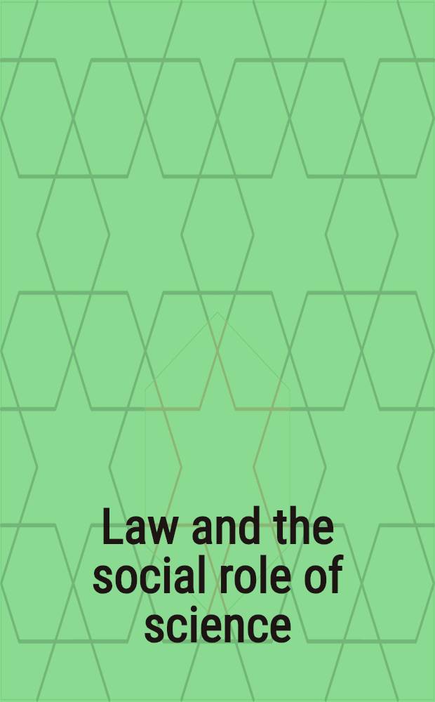 Law and the social role of science : Based on the proceedings of a conference under the auspices of the Rockefeller univ. and the Walter E. Meyer research inst. of law