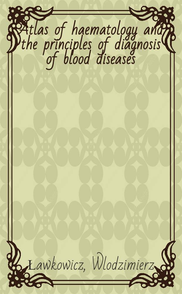 Atlas of haematology and the principles of diagnosis of blood diseases