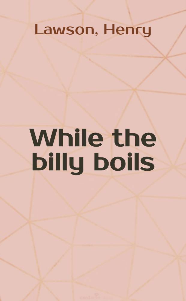 While the billy boils : 87 stories from the prose works of Henry Lawson