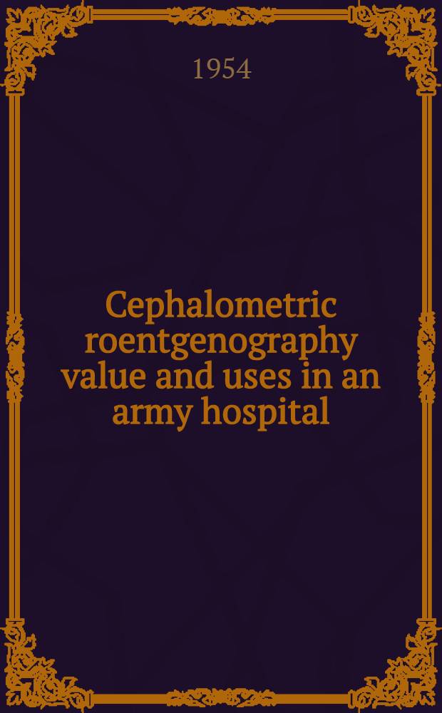 Cephalometric roentgenography value and uses in an army hospital