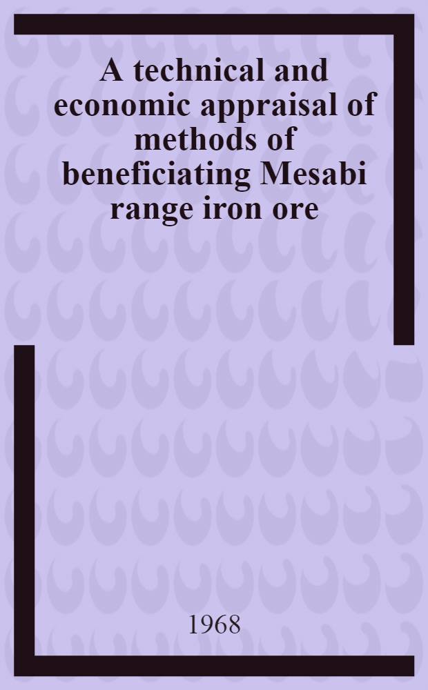 A technical and economic appraisal of methods of beneficiating Mesabi range iron ore