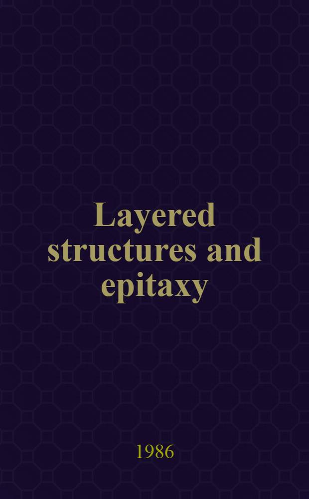 Layered structures and epitaxy : Symp. held Dec. 2-4, 1985, Boston (Mass.), USA
