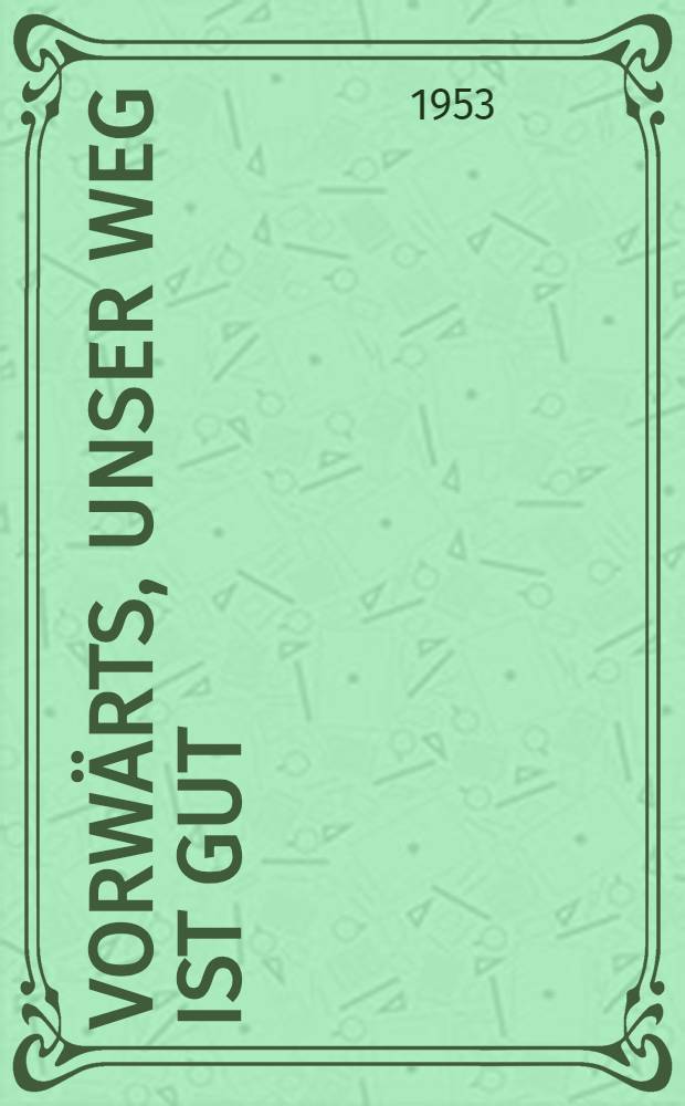 Vorw&auml;rts, unser Weg ist gut : Gedichte