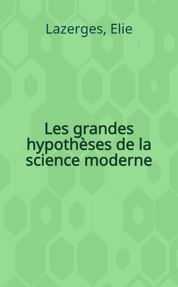 Les grandes hypothèses de la science moderne