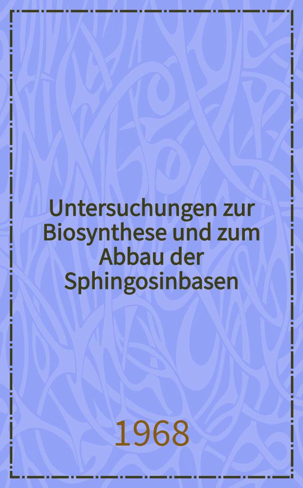 Untersuchungen zur Biosynthese und zum Abbau der Sphingosinbasen : Inaug.-Diss. ... der Mathematisch-naturwissenschaftlichen Fakult&auml;t der Univ. zu K&ouml;ln
