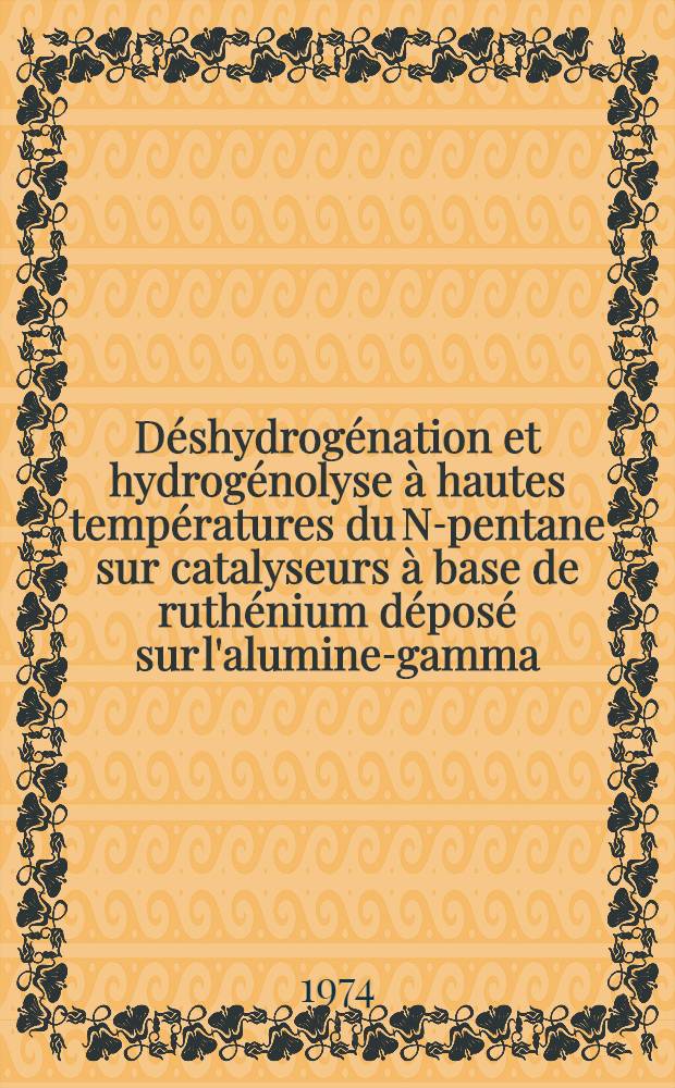Déshydrogénation et hydrogénolyse à hautes températures du N-pentane sur catalyseurs à base de ruthénium déposé sur l'alumine-gamma : Thèse prés. devant l'Univ. Claude-Bernard, Lyon ..