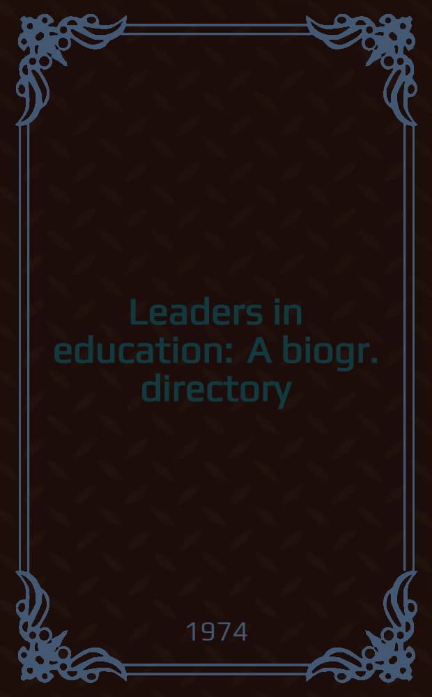 Leaders in education : A biogr. directory