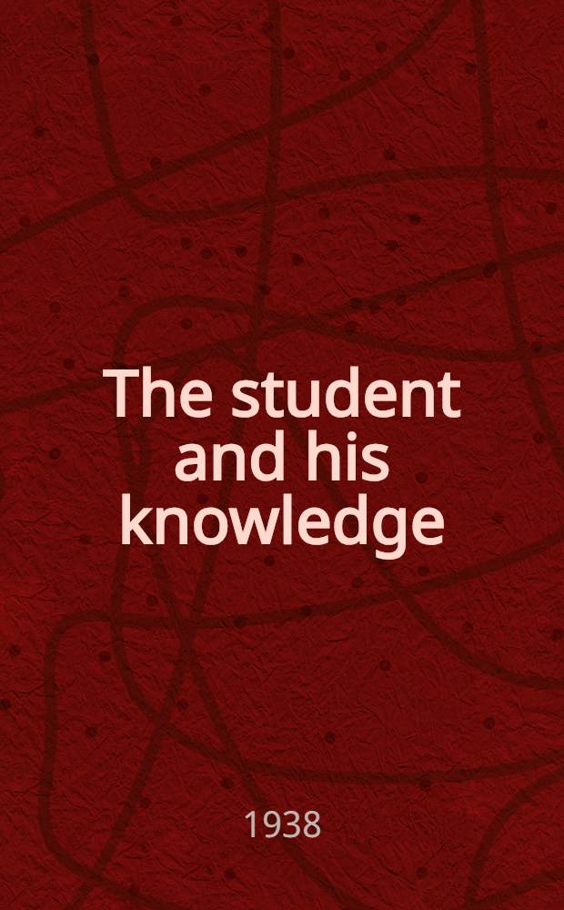 The student and his knowledge : Summary of results and conclusions : A report to the Carnegie foundation on the results of the high school and college examinations of 1928, 1930, and 1932