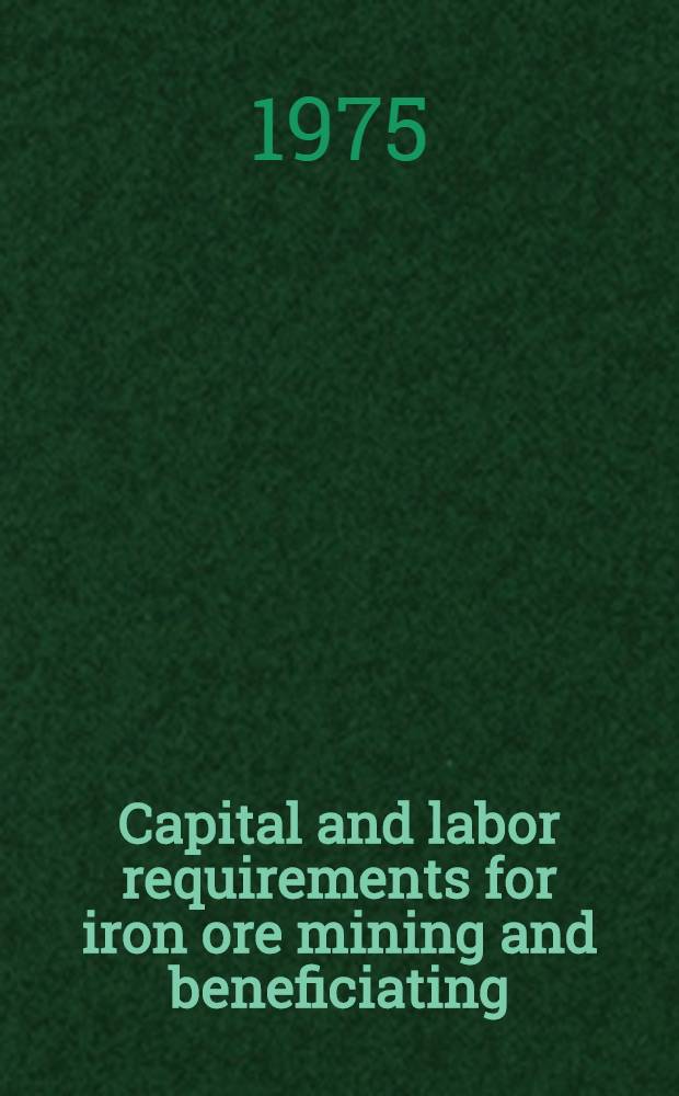Capital and labor requirements for iron ore mining and beneficiating
