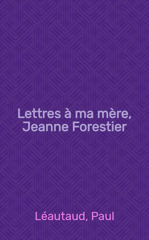 Lettres à ma mère, [Jeanne Forestier]