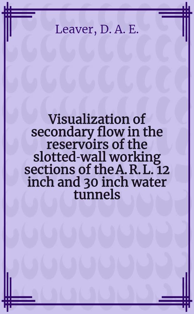 Visualization of secondary flow in the reservoirs of the slotted-wall working sections of the A. R. L. 12 inch and 30 inch water tunnels