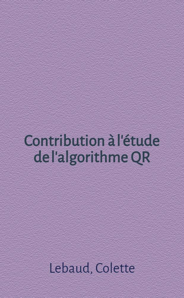 Contribution à l'étude de l'algorithme QR : 1-re thèse prés. ... devant l'Univ. de Rennes ..