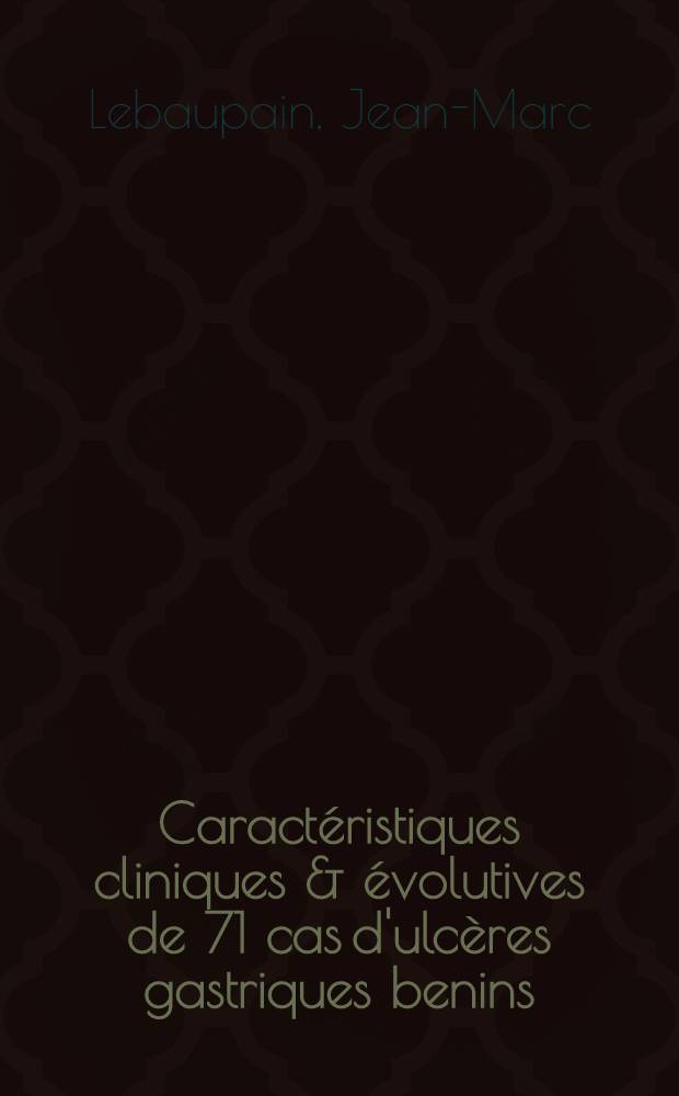Caractéristiques cliniques & évolutives de 71 cas d'ulcères gastriques benins : Thèse ..