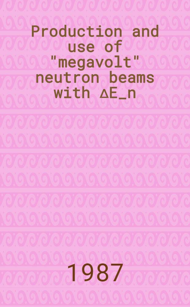 Production and use of "megavolt" neutron beams with ΔE_n/E_n~5.10⁻⁴