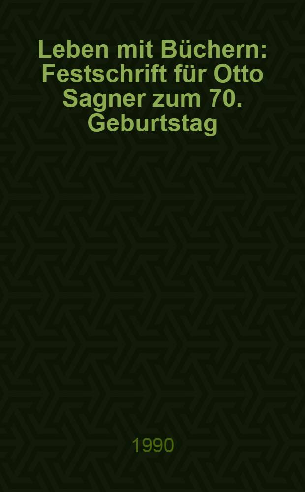 Leben mit B&uuml;chern : Festschrift f&uuml;r Otto Sagner zum 70. Geburtstag