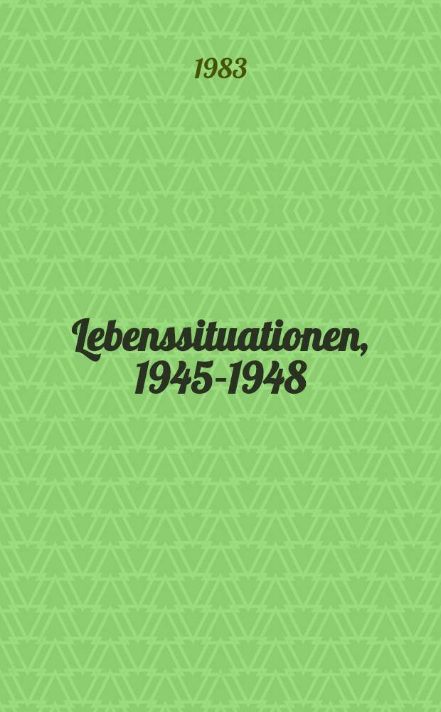 Lebenssituationen, 1945-1948 : Materialien zum Alltagsleben in den westlichen Besatzungszonen 1945-1948