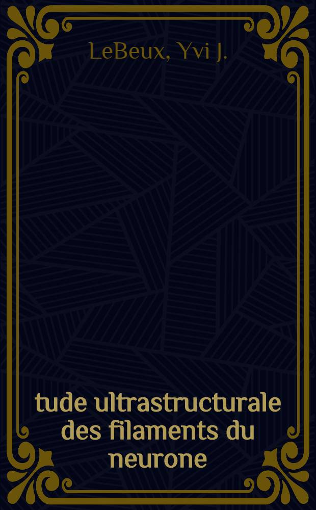 Étude ultrastructurale des filaments du neurone : Mise en évidence de filaments d'actine dans le neurone du système nerveux central par la méromyosine lourde du muscle strié squelettique et leur rôle dans le transport intraneuronal : Thèse
