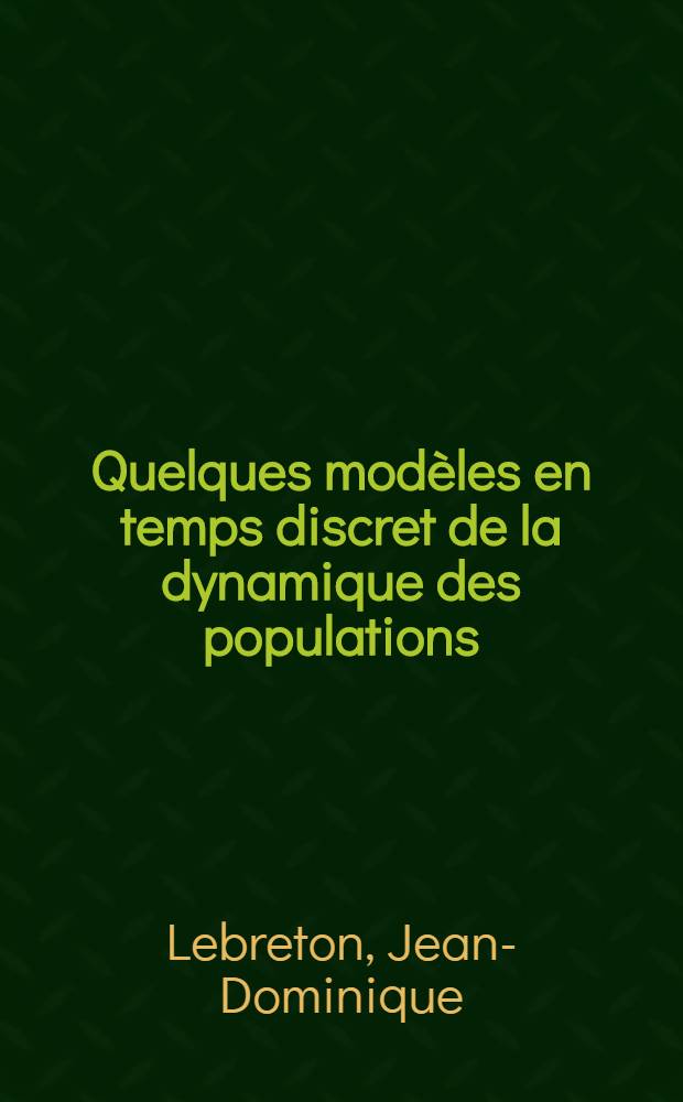 Quelques modèles en temps discret de la dynamique des populations : Application à la mésange charbonnière et au fuligule milouin : Thèse prés. devant l'Univ. Claude-Bernard de Lyon