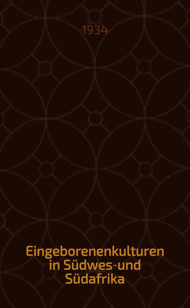 Eingeborenenkulturen in S&uuml;dwest- und S&uuml;dafrika : Wissenschaftliche Ergebnisse einer Forschungsreise nach S&uuml;d- und S&uuml;dwestafrika in den Jahren 1926-1928
