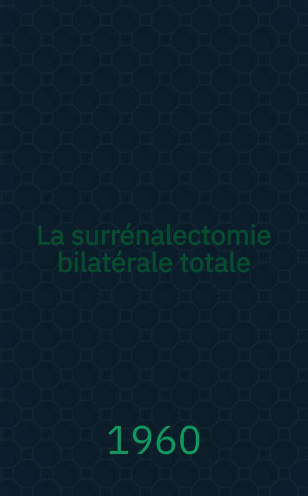 La surrénalectomie bilatérale totale : Technique, indications, résultats : Thèse ..