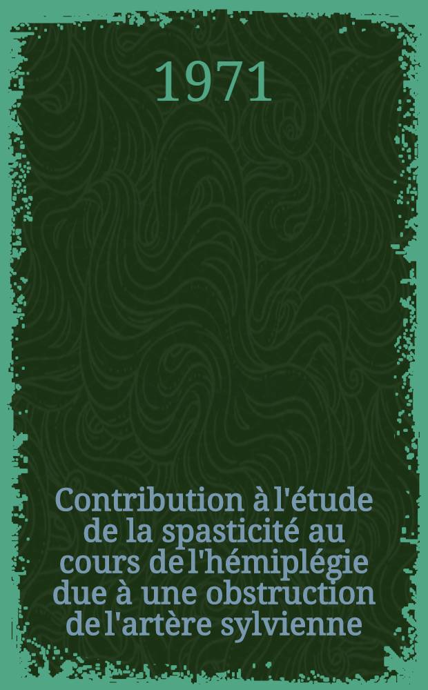 Contribution &agrave; l'&eacute;tude de la spasticit&eacute; au cours de l'h&eacute;mipl&eacute;gie due &agrave; une obstruction de l'art&egrave;re sylvienne : Th&egrave;se ..