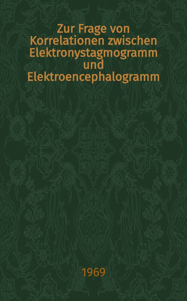 Zur Frage von Korrelationen zwischen Elektronystagmogramm und Elektroencephalogramm : Inaug.-Diss. ... der ... Med. Fakultät der ... Univ. Erlangen-Nürnberg