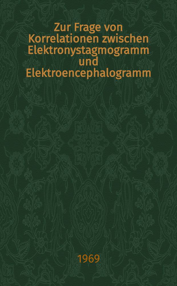 Zur Frage von Korrelationen zwischen Elektronystagmogramm und Elektroencephalogramm : Inaug.-Diss. ... der ... Med. Fakult&auml;t der ... Univ. Erlangen-N&uuml;rnberg