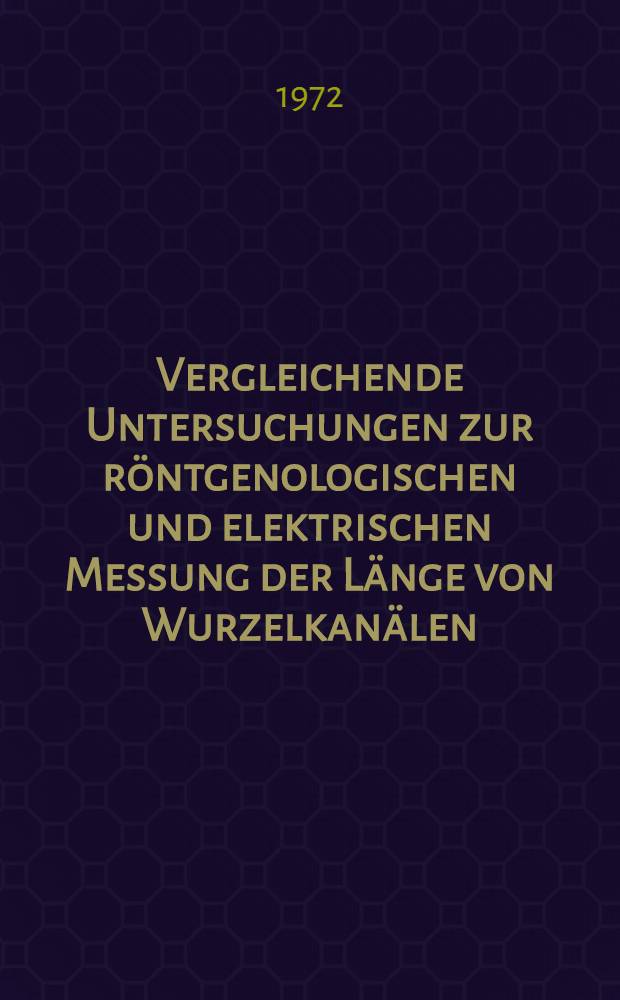 Vergleichende Untersuchungen zur r&ouml;ntgenologischen und elektrischen Messung der L&auml;nge von Wurzelkan&auml;len : Inaug.-Diss. ... der ... Med. Fak. der ... Univ. Erlangen-N&uuml;rnberg