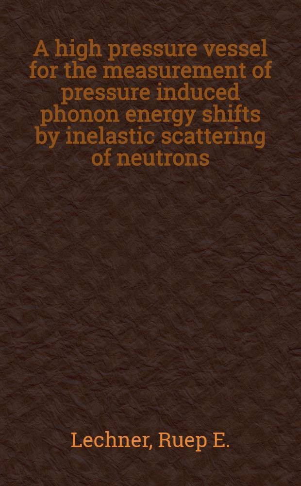 A high pressure vessel for the measurement of pressure induced phonon energy shifts by inelastic scattering of neutrons