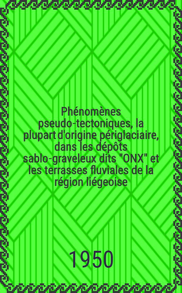 Phénomènes pseudo-tectoniques, la plupart d'origine périglaciaire, dans les dépôts sablo-graveleux dits "ONX" et les terrasses fluviales de la région liégeoise