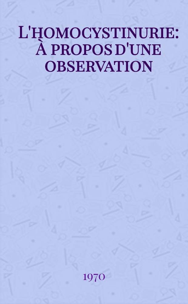 L'homocystinurie : À propos d'une observation : Thèse ..