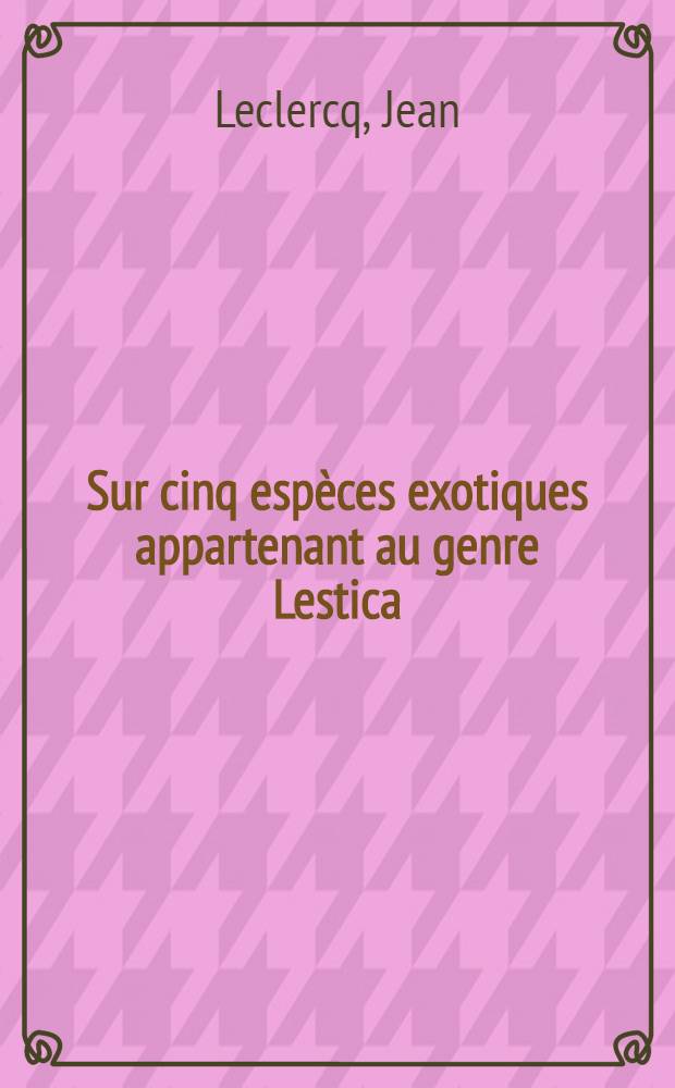 Sur cinq espèces exotiques appartenant au genre Lestica (Billberg, 1820), sous-genre Solenius (Lepeletier de Saint-Fargeau et Brulle, 1834) : (Hym. Sphecidae, Crabroninae)