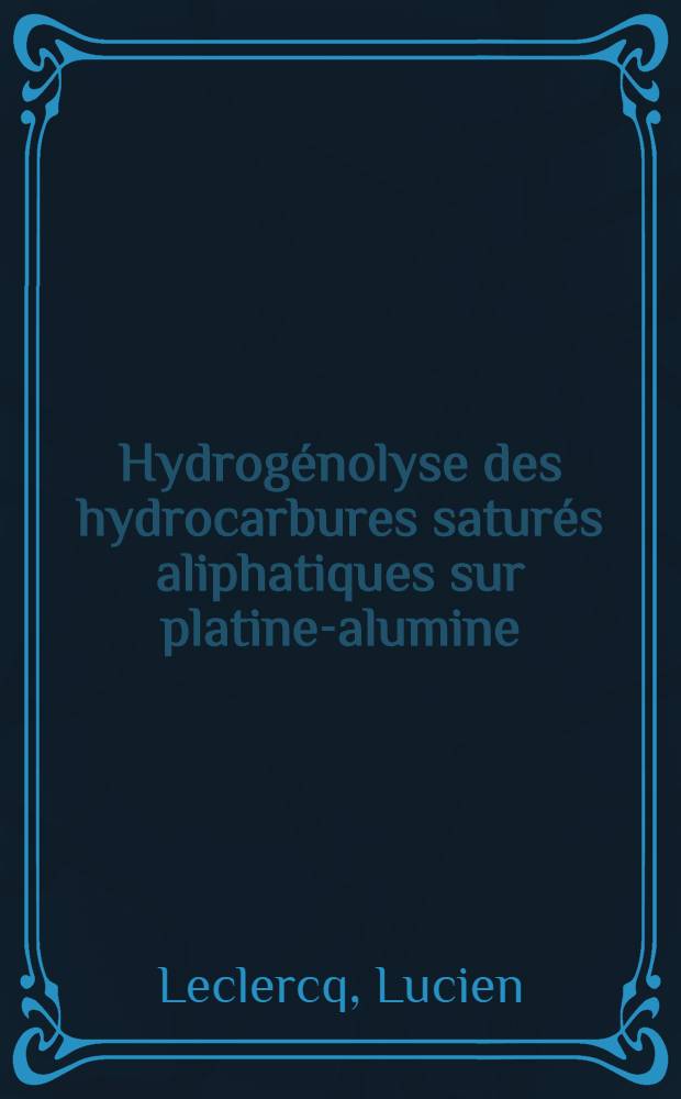Hydrogénolyse des hydrocarbures saturés aliphatiques sur platine-alumine : Thèse prés. à l'Univ. de Poitiers