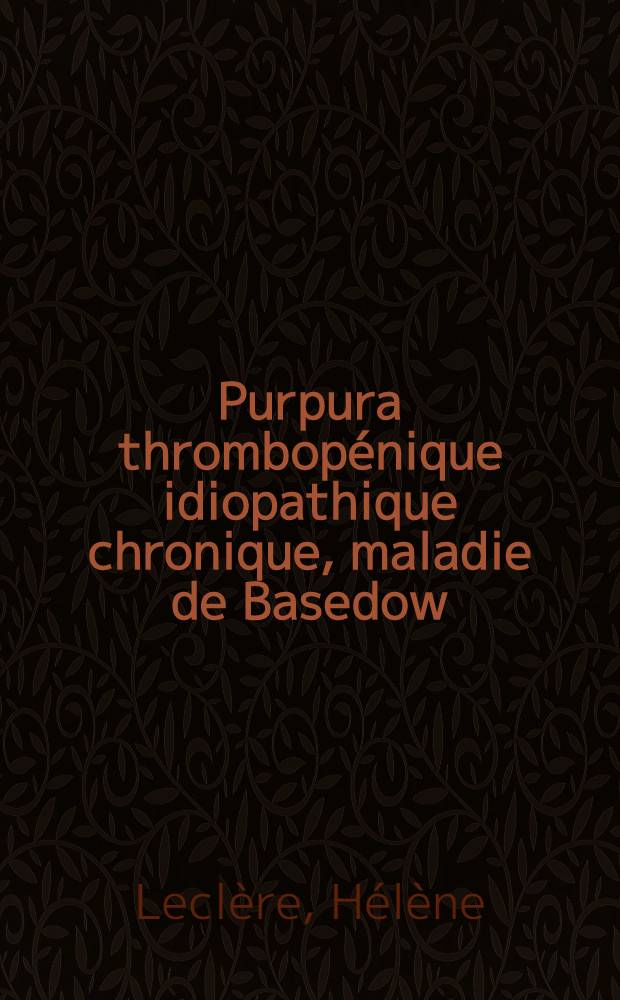 Purpura thrombopénique idiopathique chronique, maladie de Basedow : Unité auto-immune : Thèse ..