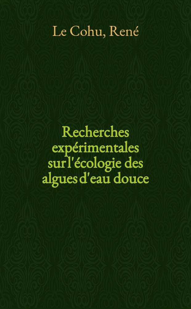 Recherches expérimentales sur l'écologie des algues d'eau douce : Utilisation des enceintes en milieu naturel : Thèse prés. devant l'Univ. de Rennes, U.E.R. des sciences du comportement et de l'environnement ..