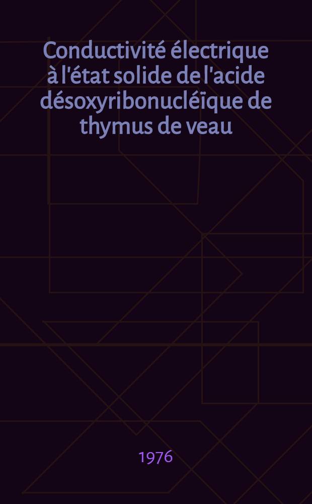 Conductivité électrique à l'état solide de l'acide désoxyribonucléïque de thymus de veau : Thèse prés. à l'Univ. de Paris XIII