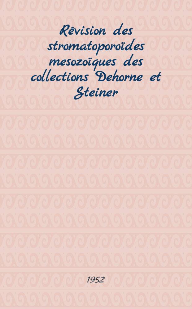 Révision des stromatoporoïdes mesozoïques des collections Dehorne et Steiner