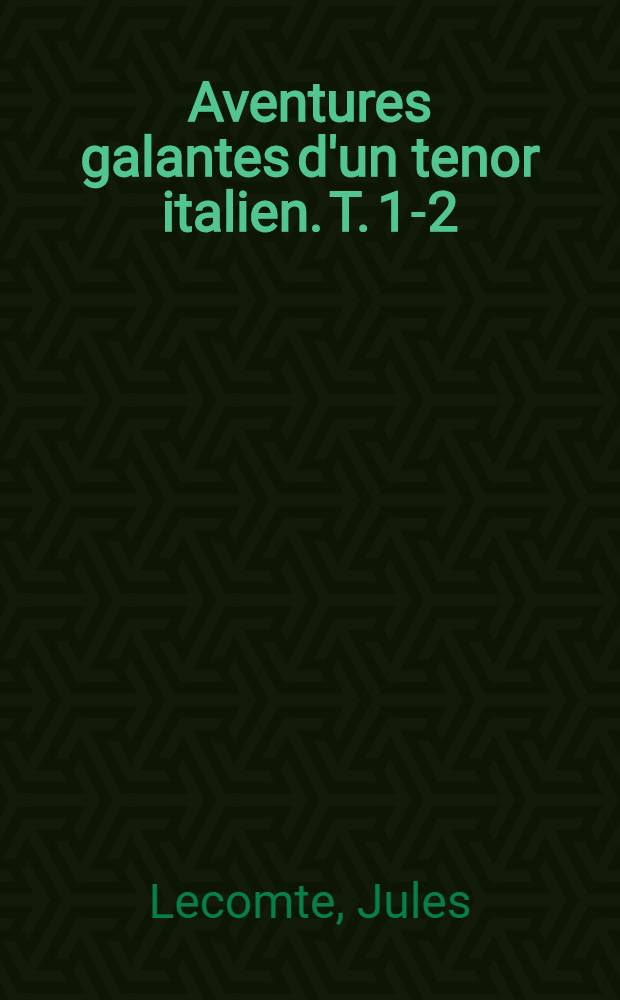 Aventures galantes d'un tenor italien. T. 1-2