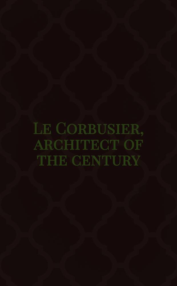 Le Corbusier, architect of the century : A Centenary exhib. organized by the Arts council of Great Britain in collab. with the Fond. Le Corbusier, Paris, Hayward gallery, London, 5 Mar. - 7 June 1987 : A catalogue