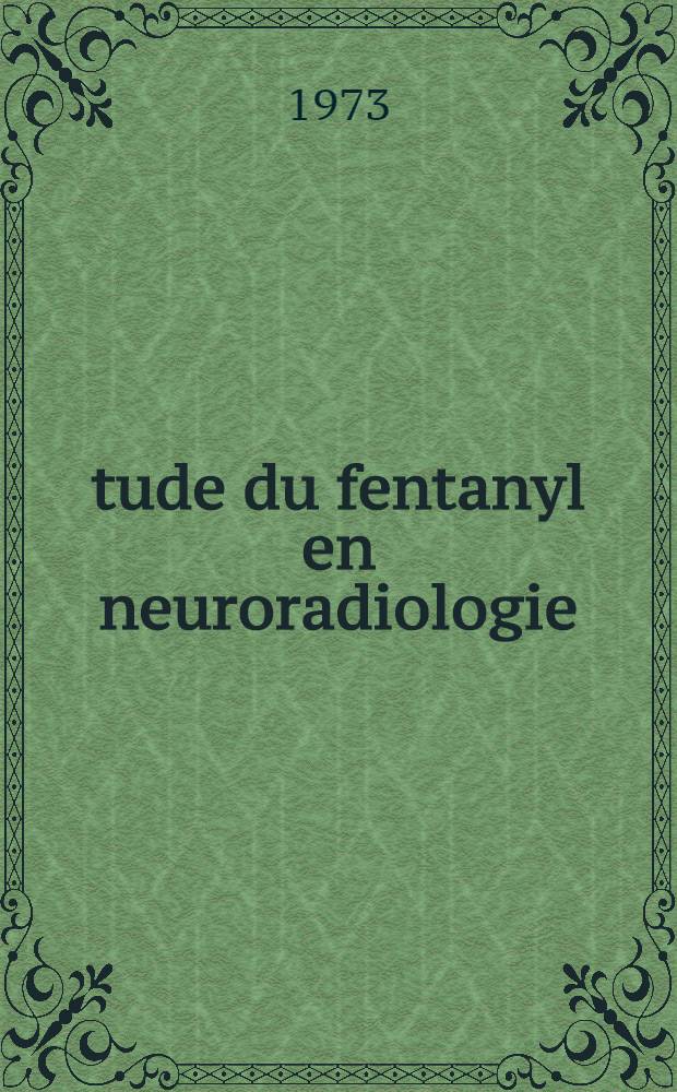 Étude du fentanyl en neuroradiologie : Étude de 54 artériographies cérébrales utilisant fentanyl-thiopental-protoxyde d'azote : Thèse ..
