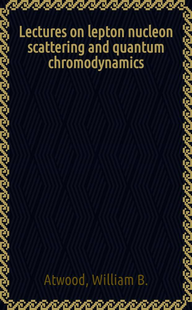 Lectures on lepton nucleon scattering and quantum chromodynamics : Orig. given at the Seventh Annu. Stanford linear accelerator center's summer inst. on particle physics, 1979