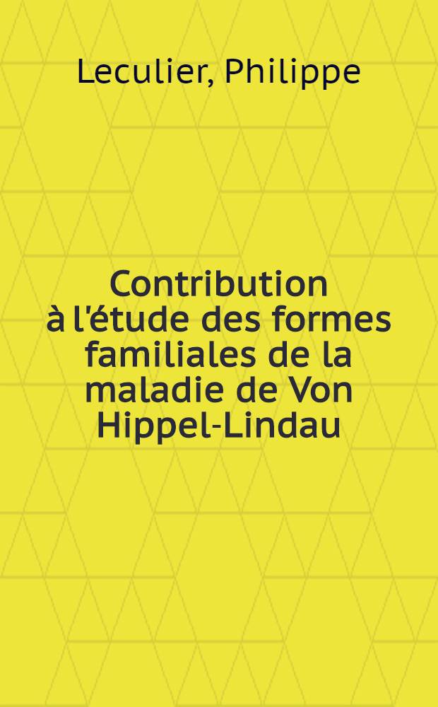 Contribution à l'étude des formes familiales de la maladie de Von Hippel-Lindau : Thèse ..