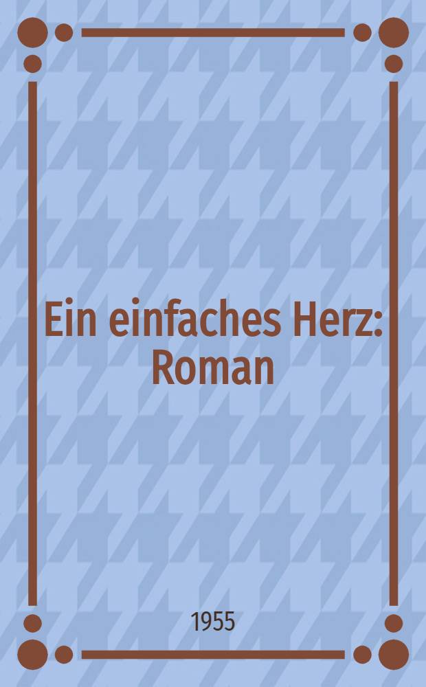 Ein einfaches Herz : Roman