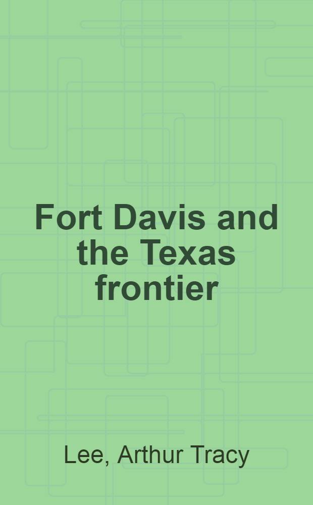 Fort Davis and the Texas frontier : From the coll. of the Rochester hist. soc., Rush Rhees libr. of the Univ. of Rochester, Rochester museum and Science center., Kennedy galleries, inc