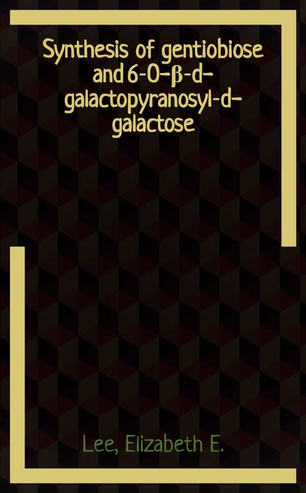 Synthesis of gentiobiose and 6-O-&beta;-d-galactopyranosyl-d-galactose