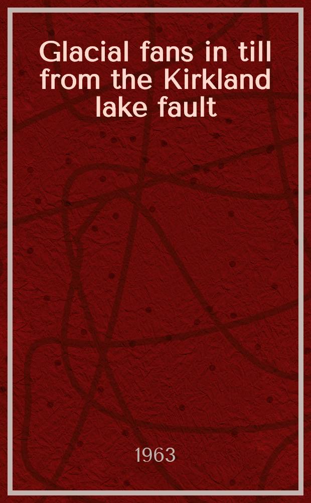 Glacial fans in till from the Kirkland lake fault: a method of gold exploration