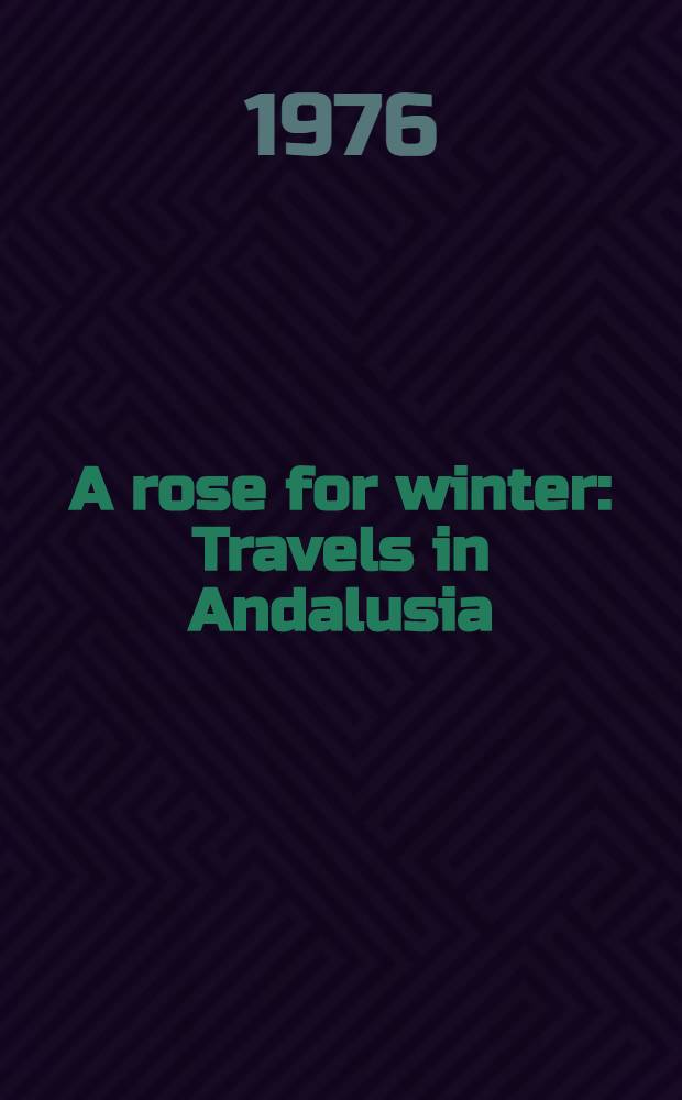 A rose for winter : Travels in Andalusia
