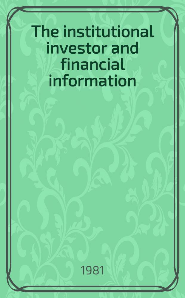 The institutional investor and financial information : A rep. spons. by the Research comm. of the Inst. of chartered accountants in England a. Wales